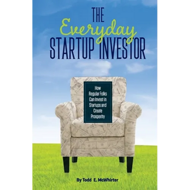 The Everyday Startup Investor: How Regular Folks Can Invest in Startups and Create Prosperity