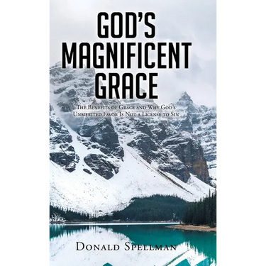 God's Magnificent Grace: The Benefits of Grace and Why God's Unmerited Favor Is Not a License to Sin