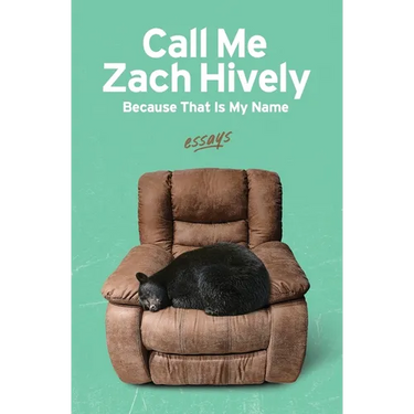 Call Me Zach Hively Because That Is My Name: Essays