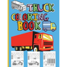 Truck Coloring Book: Amazing Kids Coloring Book with Monster Trucks, Fire Trucks, Dump Trucks, Garbage Trucks and Many More Big Vehicles For Boys And