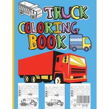 Truck Coloring Book: Amazing Kids Coloring Book with Monster Trucks, Fire Trucks, Dump Trucks, Garbage Trucks and Many More Big Vehicles For Boys And