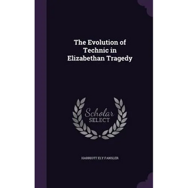The Evolution of Technic in Elizabethan Tragedy