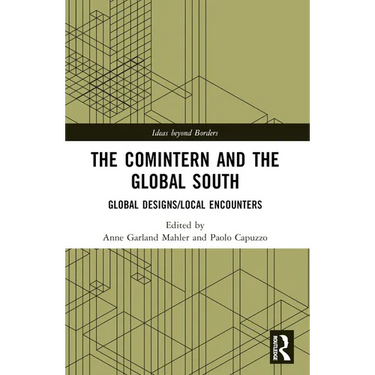 The Comintern and the Global South: Global Designs/Local Encounters