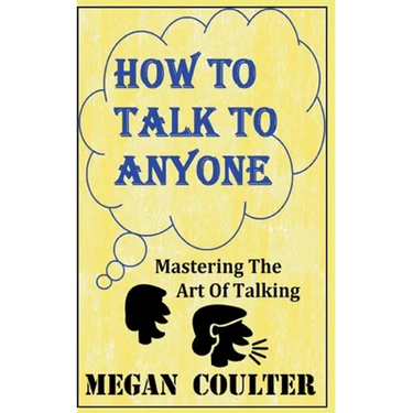 How To Talk To Anyone - Mastering The Art Of Talking