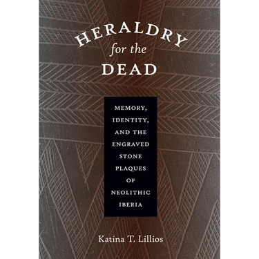 Heraldry for the Dead: Memory, Identity, and the Engraved Stone Plaques of Neolithic Iberia