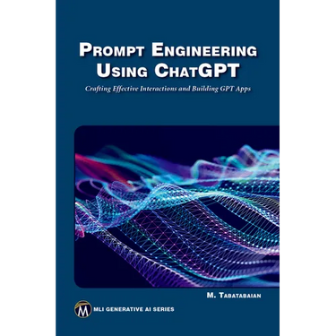 Prompt Engineering Using ChatGPT: Crafting Effective Interactions and Building Gpt Apps