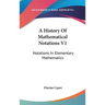 A History Of Mathematical Notations V1: Notations In Elementary Mathematics