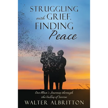 Struggling with Grief, Finding Peace: One Man's Journey through the Valley of Sorrow
