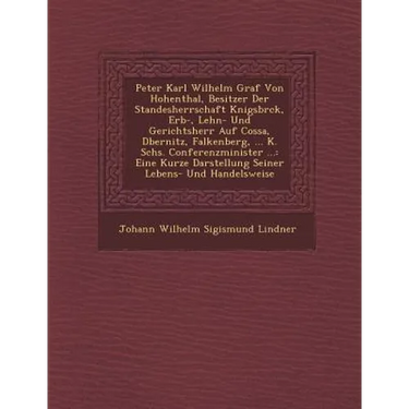 Peter Karl Wilhelm Graf Von Hohenthal, Besitzer Der Standesherrschaft K Nigsbr Ck, Erb-, Lehn- Und Gerichtsherr Auf Cossa, D Bernitz, Falkenberg, ...