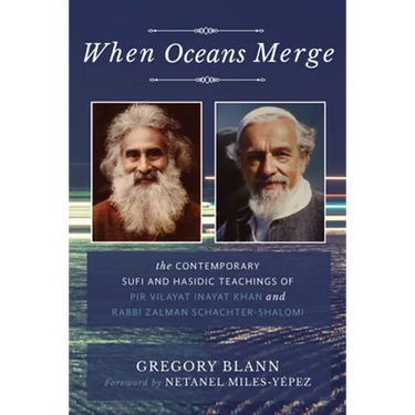 When Oceans Merge: The Contemporary Sufi and Hasidic Teachings of Pir Vilayat Khan and Rabbi Zalman Schachter-Shalomi