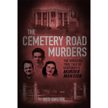 The Cemetery Road Murders: The Shocking True Tale of Kentucky's Murder Mansion