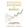 Building Backwards to Biotech: The Power of Entrepreneurship to Drive Cutting-Edge Science to Market