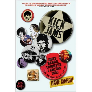 Kick Out the Jams: Jibes, Barbs, Tributes, and Rallying Cries from 35 Years of Music Writing