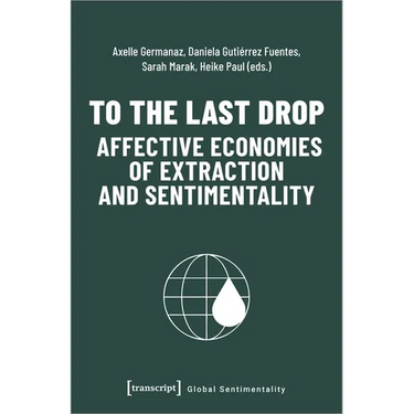 To the Last Drop - Affective Economies of Extraction and Sentimentality