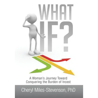 What If?: A Woman's Journey Toward Conquering the Burden of Incest