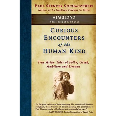 Curious Encounters of the Human Kind - Himalaya: True Asian Tales of Folly, Greed, Ambition and Dreams