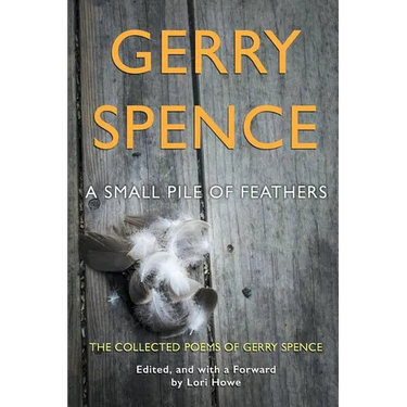A Small Pile of Feathers: The Collected Poems of Gerry Spence