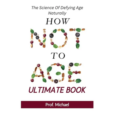 How Not Age & Stay Young Ultimate Book: The Science of Defying Age Naturally