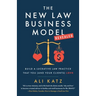 The New Law Business Model: Build a Lucrative Law Practice That You (and Your Clients) Love