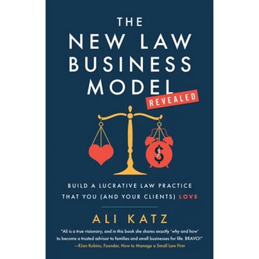 The New Law Business Model: Build a Lucrative Law Practice That You (and Your Clients) Love