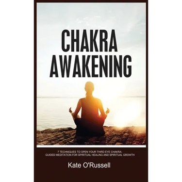 Chakra Awakening: 7 Techniques to Open Your Third Eye Chakra: Guided Meditation for Spiritual Healing and Spiritual Growth