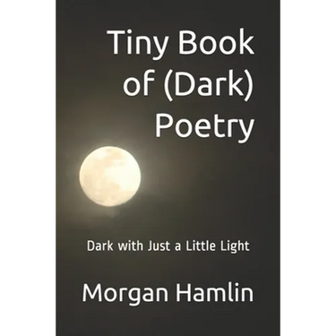 Tiny Book of (Dark) Poetry: Dark with Just a Little Light