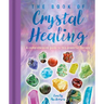 The Book of Crystal Healing: A Comprehensive Guide to This Powerful Therapy