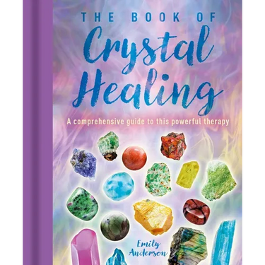 The Book of Crystal Healing: A Comprehensive Guide to This Powerful Therapy