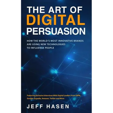 The Art of Digital Persuasion: How the World's Most Innovative Brands Are Using New Technologies to Influence People