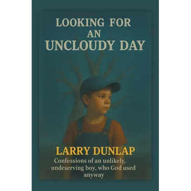 Looking For AN UNCLOUDY DAY: Confessions of an Unlikely, Undeserving Boy, Who God Used Anyway