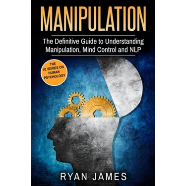 Manipulation: The Definitive Guide to Understanding Manipulation, MindControl and NLP (Manipulation Series) (Volume 1)