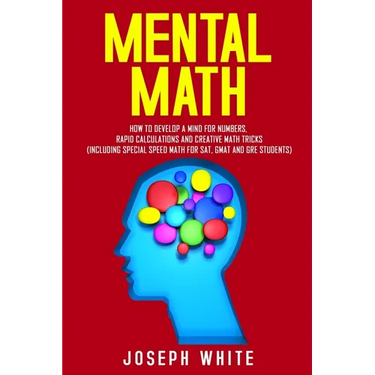 Mental Math: How to Develop a Mind for Numbers, Rapid Calculations and Creative Math Tricks (Including Special Speed Math for SAT, GMAT and GRE Studen