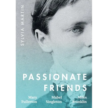 Passionate Friends: Mary Fullerton, Mabel Singleton and Miles Franklin