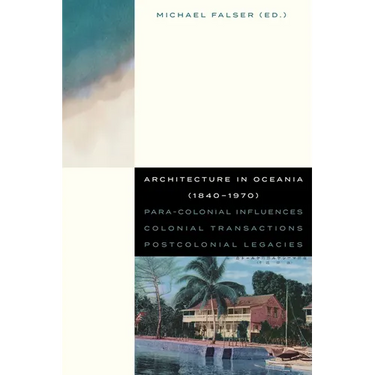 Architecture in Oceania (1840-1970): Para-Colonial Influences - Colonial Transactions - Postcolonial Legacies