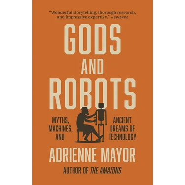 Gods and Robots: Myths, Machines, and Ancient Dreams of Technology