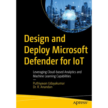 Design and Deploy Microsoft Defender for Iot: Leveraging Cloud-Based Analytics and Machine Learning Capabilities