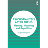 Psychoanalysis After Freud: Memory, Mourning and Repetition