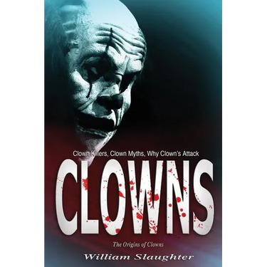 Clowns: The Origins of Clowns, Clown Killers, Clown Myths, Why Clown's Attack
