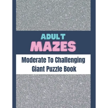 Adult Mazes Moderate To Challenging Giant Puzzle Book: Big Maze Book Puzzlers for Adults