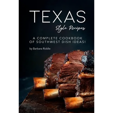 Texas Style Recipes: A Complete Cookbook of Southwest Dish Ideas!