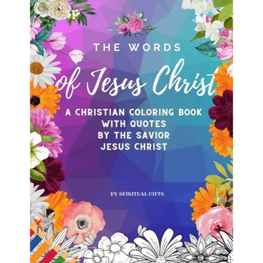 The Words of Jesus Christ: A Christian Coloring Book for Adults and Teens with Quotes By the Savior Jesus Christ