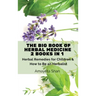 The Big Book of Herbal Medicine: 2 books in 1- Herbal Remedies for Children and How to Be an Herbalist