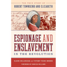 Espionage and Enslavement in the Revolution: The True Story of Robert Townsend and Elizabeth