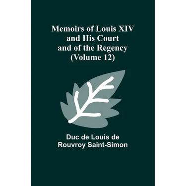 Memoirs of Louis XIV and His Court and of the Regency (Volume 12)
