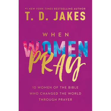 When Women Pray: 10 Women of the Bible Who Changed the World Through Prayer