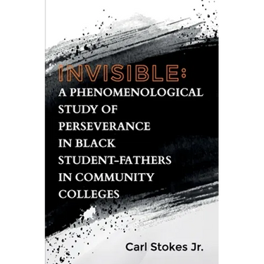 Invisible: A Phenomenological Study of Perseverance in Black Student-Fathers in Community Colleges