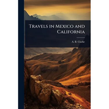 Travels in Mexico and California