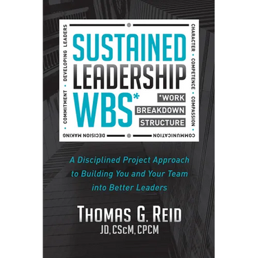 Sustained Leadership Wbs: A Disciplined Project Approach to Building You and Your Team Into Better Leaders
