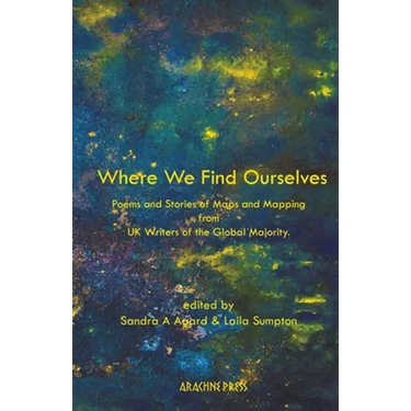 Where We Find Ourselves: Poems and Stories of Maps and Mapping from UK based Writers of the Global Majority