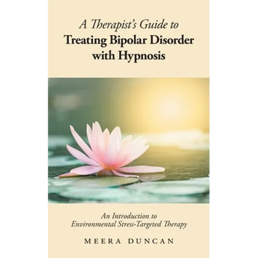 A Therapist's Guide To Treating Bipolar Disorder With Hypnosis: An Introduction to Environmental Stress-Targeted Therapy